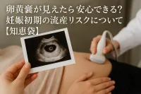 卵黄嚢が見えたら安心できる？妊娠初期の流産リスクについて【知恵袋】
