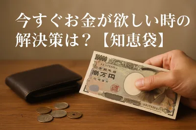 今すぐお金が欲しい時の解決策は？【知恵袋】