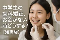 中学生の歯科矯正、お金がない時どうする？【知恵袋】