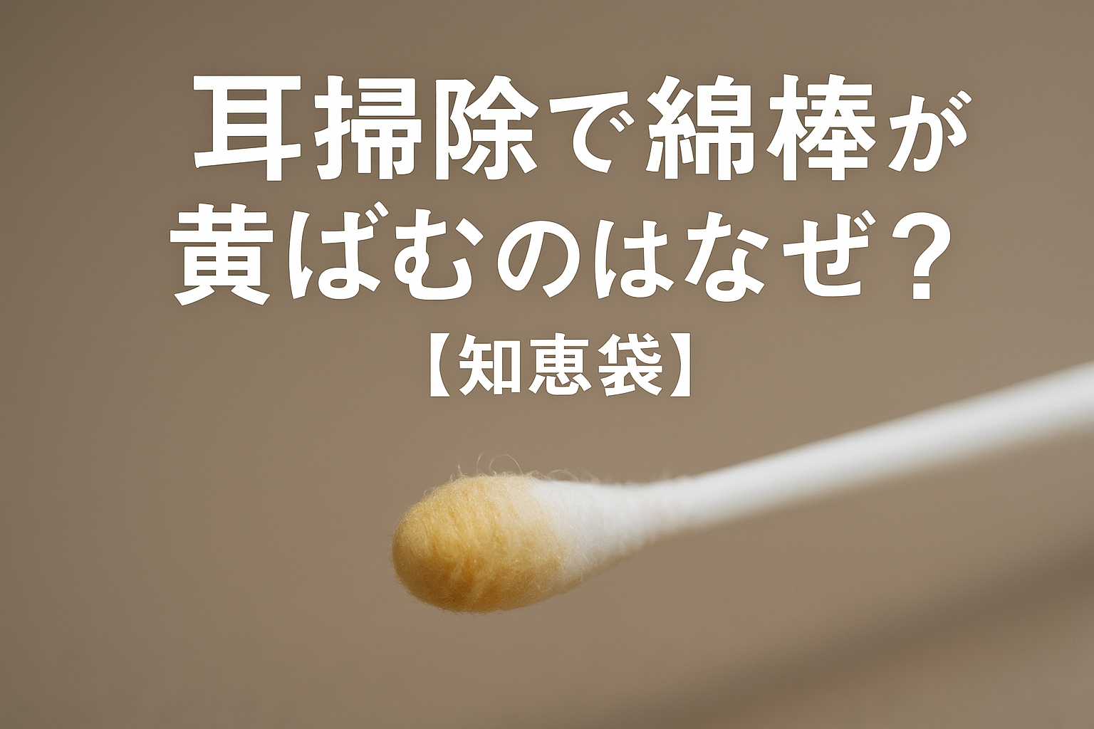 耳掃除で綿棒が黄ばむのはなぜ？【知恵袋】