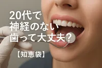 20代で神経のない歯って大丈夫？【知恵袋】