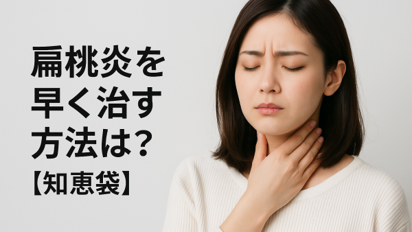 扁桃炎を早く治す方法は？【知恵袋】