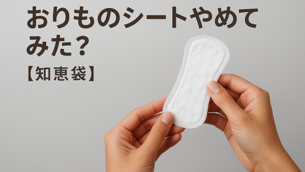 おりものシートやめてみた？【知恵袋】