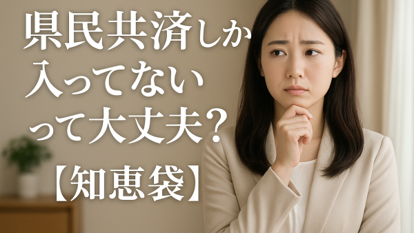 県民共済しか入ってないって大丈夫？【知恵袋】
