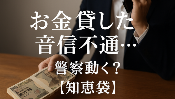 お金貸した音信不通…警察動く？【知恵袋】