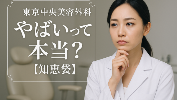 東京中央美容外科 やばいって本当？【知恵袋】