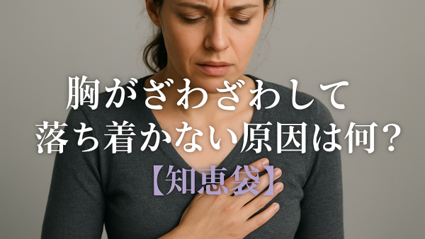 胸がざわざわして落ち着かない原因は何？【知恵袋】