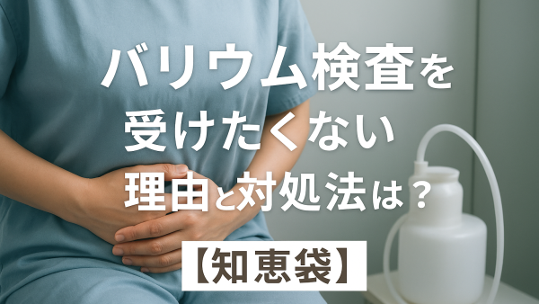 バリウム検査を受けたくない理由と対処法は？【知恵袋】