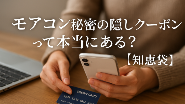 モアコン秘密の隠しクーポンって本当にある？【知恵袋】