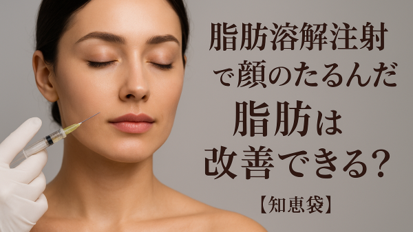 脂肪溶解注射で顔のたるんだ脂肪は改善できる？【知恵袋】