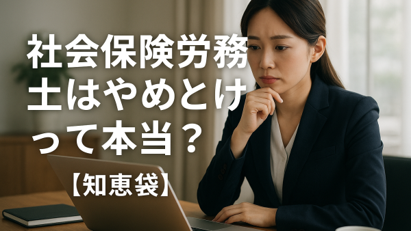 社会保険労務士はやめとけって本当？【知恵袋】